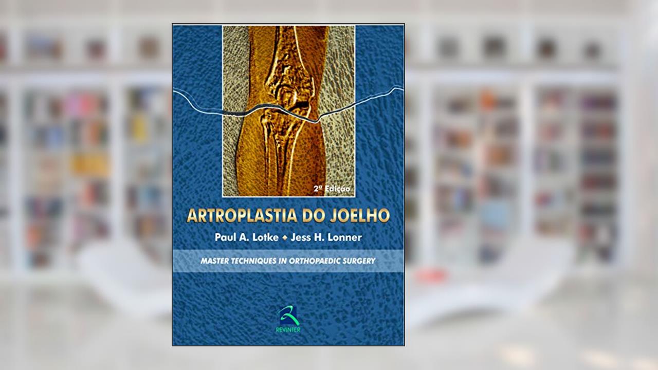 Artroplastia do Joelho: Master Techniques In Orthopaedic Surgery, do autor Paul A. Lotke; Jess H. Lonner