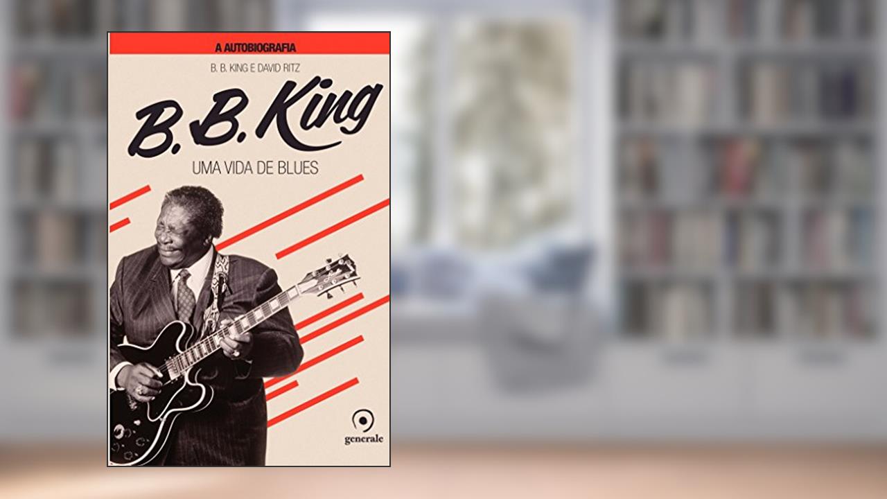 B.B.King A autobiografia: Uma vida de blues, de David Ritz; B. B. King