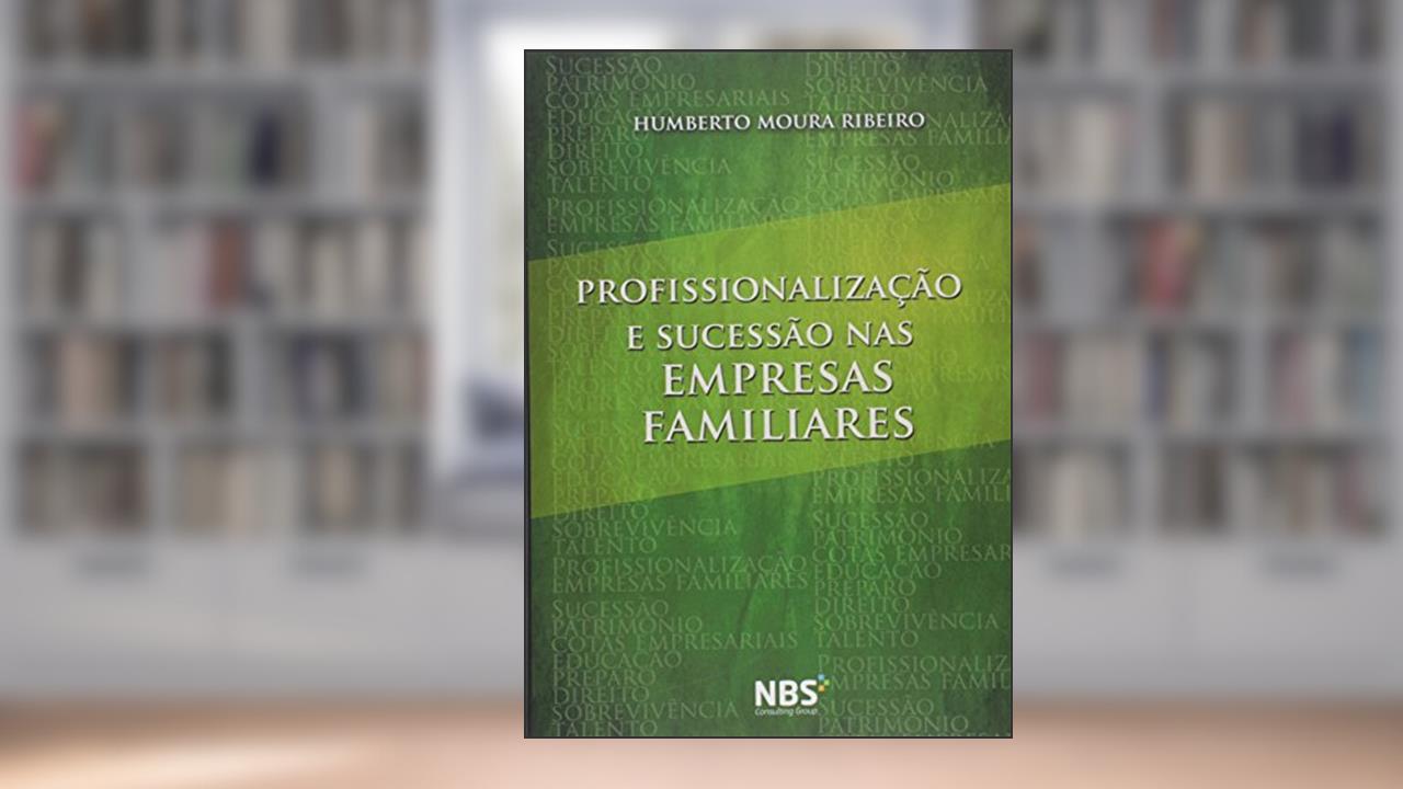 Profissionalização e Sucessão nas Empresas Familiares, de Humberto Moura Ribeiro