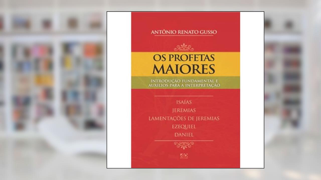 Os Profetas Maiores: Introdução Fundamental e Auxílio para Interpretação, do autor Antônio Renato Gusso
