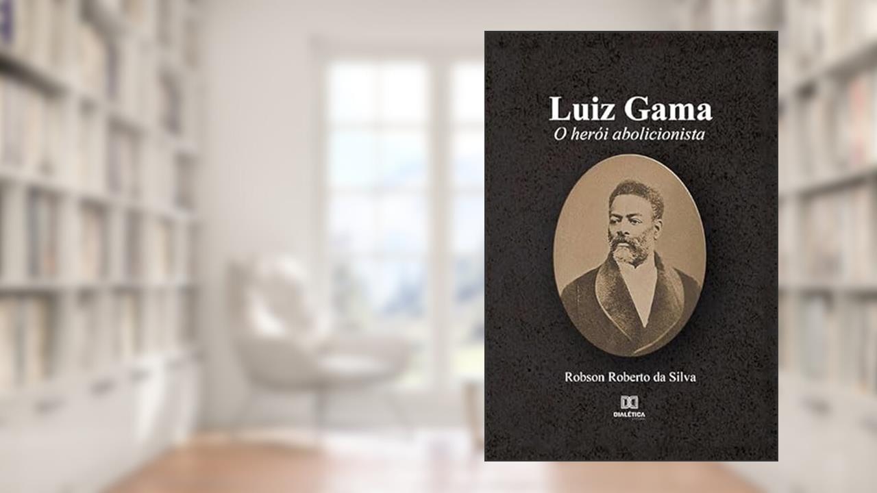 Luiz Gama: o herói abolicionista, de Robson Roberto da Silva