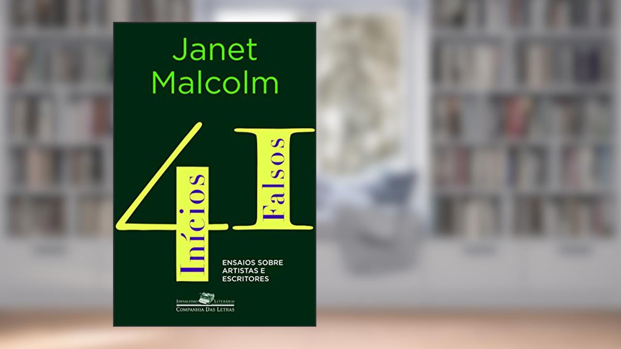 41 inícios falsos: Ensaios sobre artistas e escritores, do autor Janet Malcolm