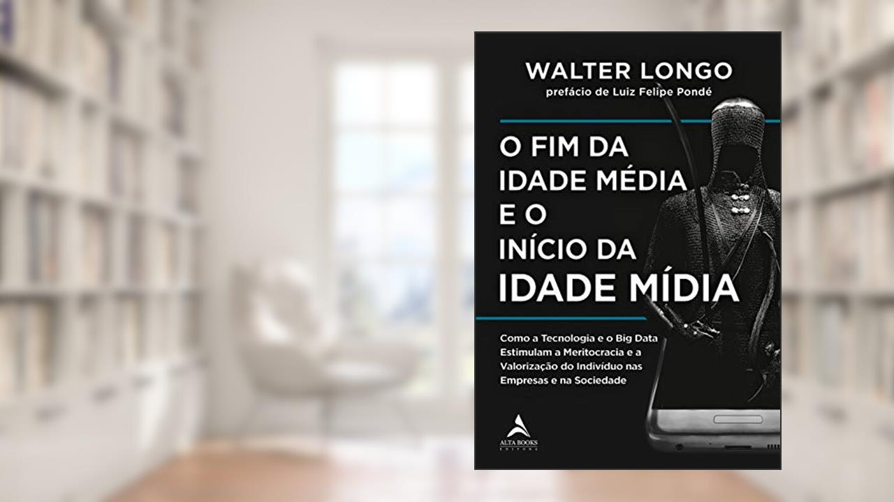 O fim da Idade Média e o Início da Idade Mídia, de Walter Longo