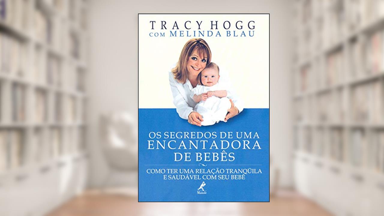 Os segredos de uma encantadora de bebês: Como ter uma relação tranqüila e saudável com seu bebê, do autor Tracy Hogg; Melinda Blau