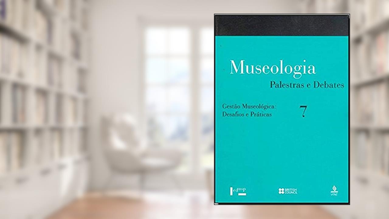 Museologia. Palestras e Debates Gestão Museológica. Desafios e Práticas - Volume 7, do autor Vários Autores