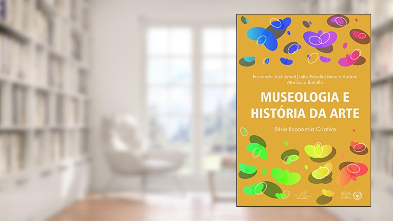 Museologia e História da arte, do autor Leila Rabello; Márcia Auriani; Fermando José Amed; Marilúcia Bottallo