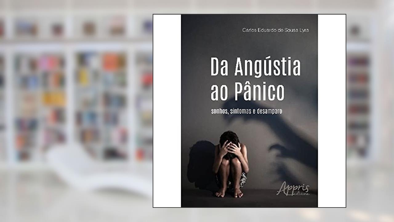 Da angústia ao pânico: sonhos, sintomas e desamparo, de Carlos Eduardo de Sousa Lyra