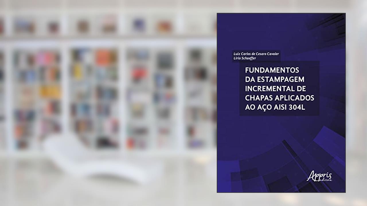 Fundamentos da estampagem incremental de chapas aplicados ao aço aisi 304l, de Lirio Schaeffer