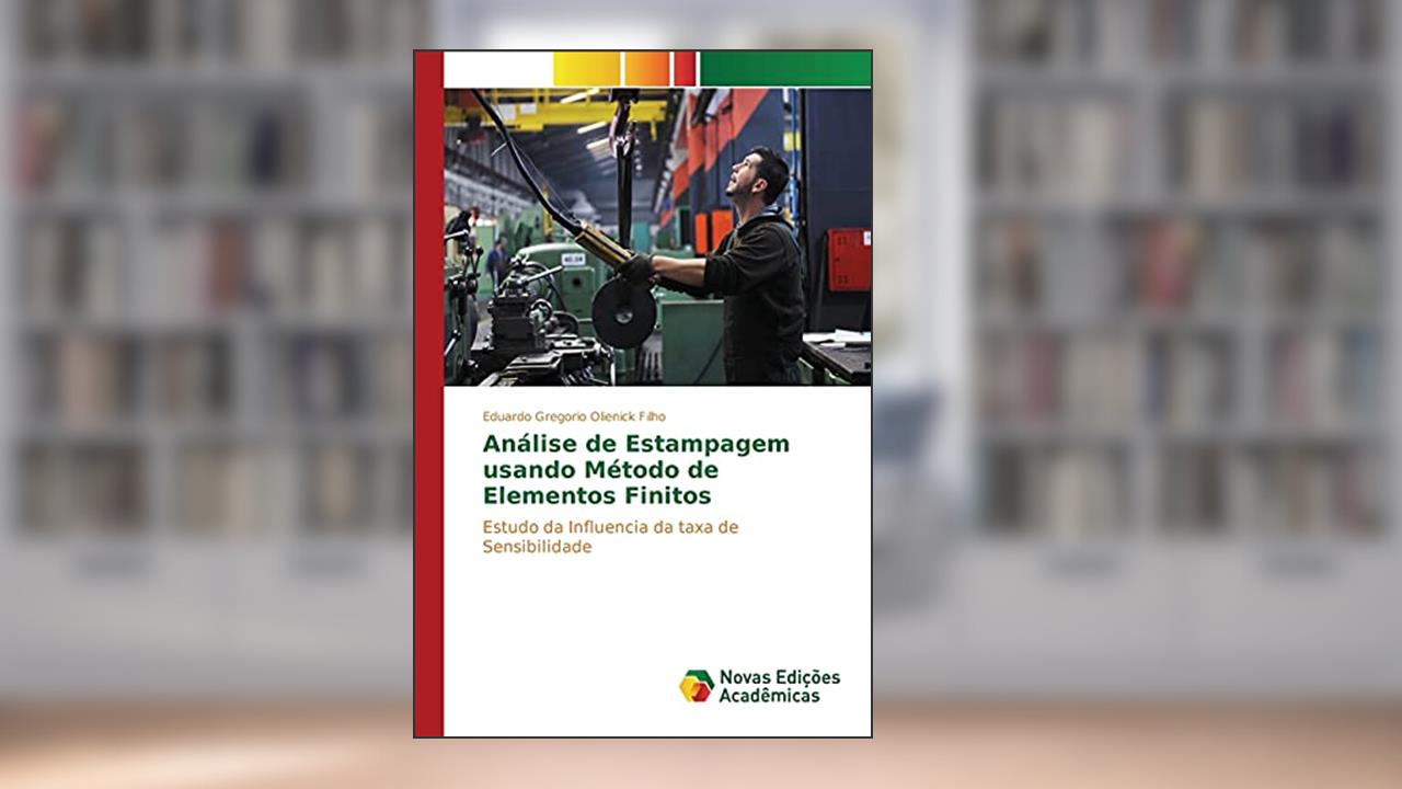 Capa de Análise de Estampagem usando Método de Elementos Finitos: Estudo da Influencia da taxa de Sensibilidade, de Olienick Filho Eduardo Gregorio