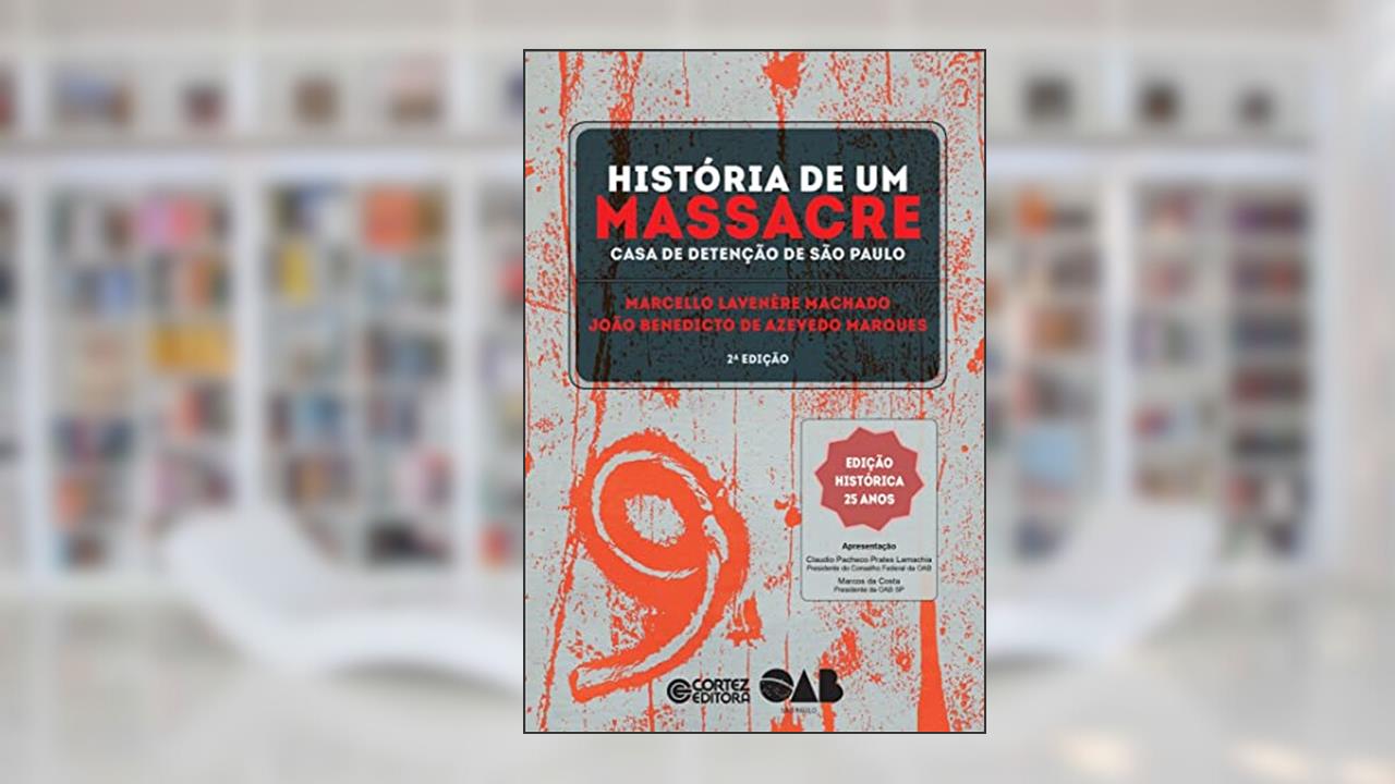 História de um massacre: Casa de detenção de São Paulo, do autor João Benedicto de Azevedo Marques; Marcello Lavenére Machado