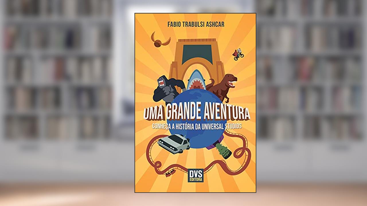 Uma Grande Aventura: Conheça a história da Universal Studios, do autor Fabio Trabulsi Ashcar