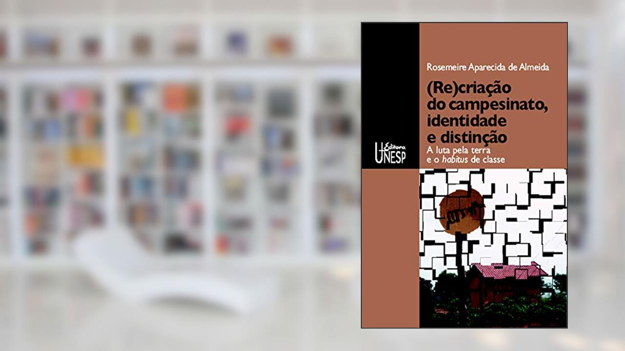 Capa de (Re)criação do campesinato, identidade e distinção: A luta pela terra e o habitus de classe, de Rosemeire Aparecida de Almeida