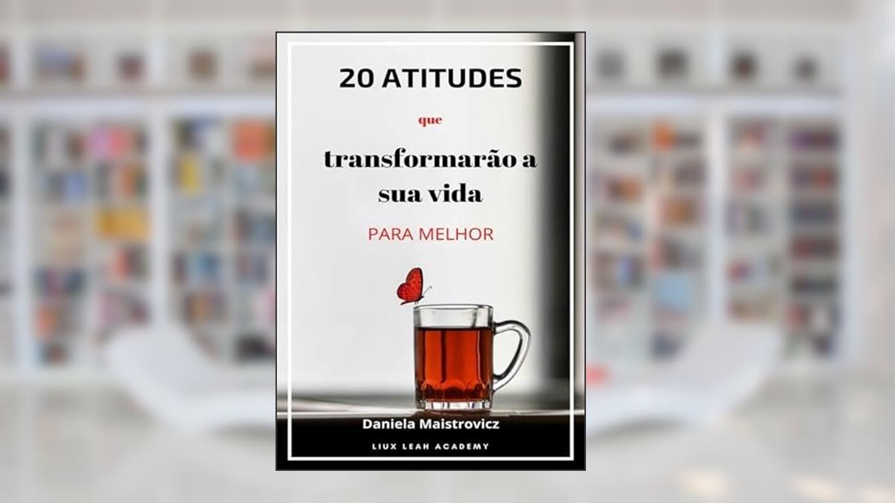 20 Atitudes que Transformarao a Sua Vida Para Melhor, de Daniela Maistrovicz