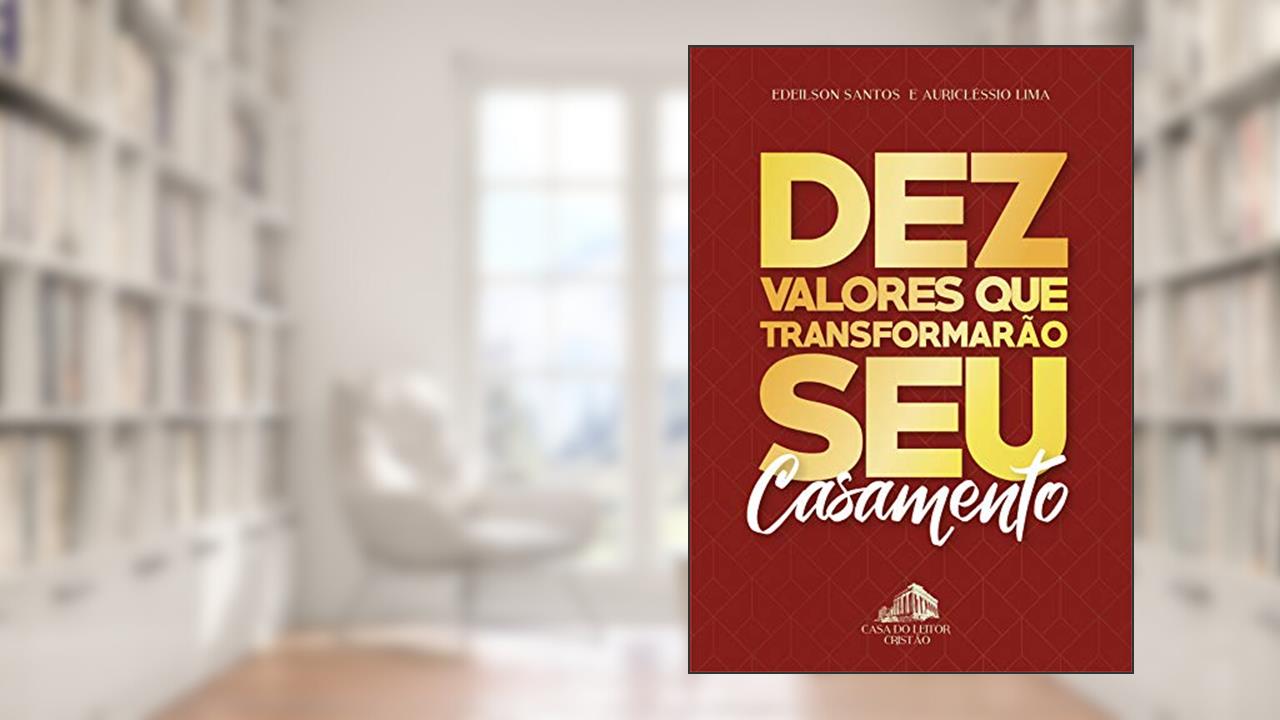 Dez valores que transformarão seu casamento, do autor Edeilson Santos