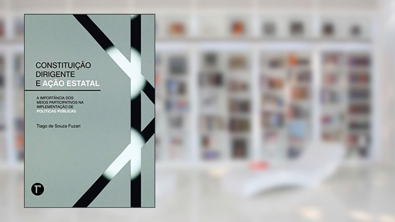 Capa de Constituição dirigente e ação estatal: a importância dos meios participativos na implementação de políticas públicas, do autor Tiago de Souza Fuzari