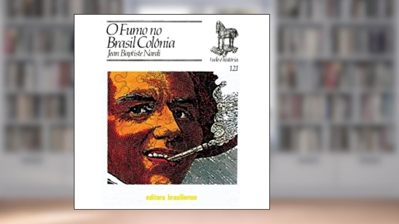 Capa de O Fumo no Brasil Colônia - Volume 121. Coleção Tudo É História, do autor Jean Baptiste Nardi