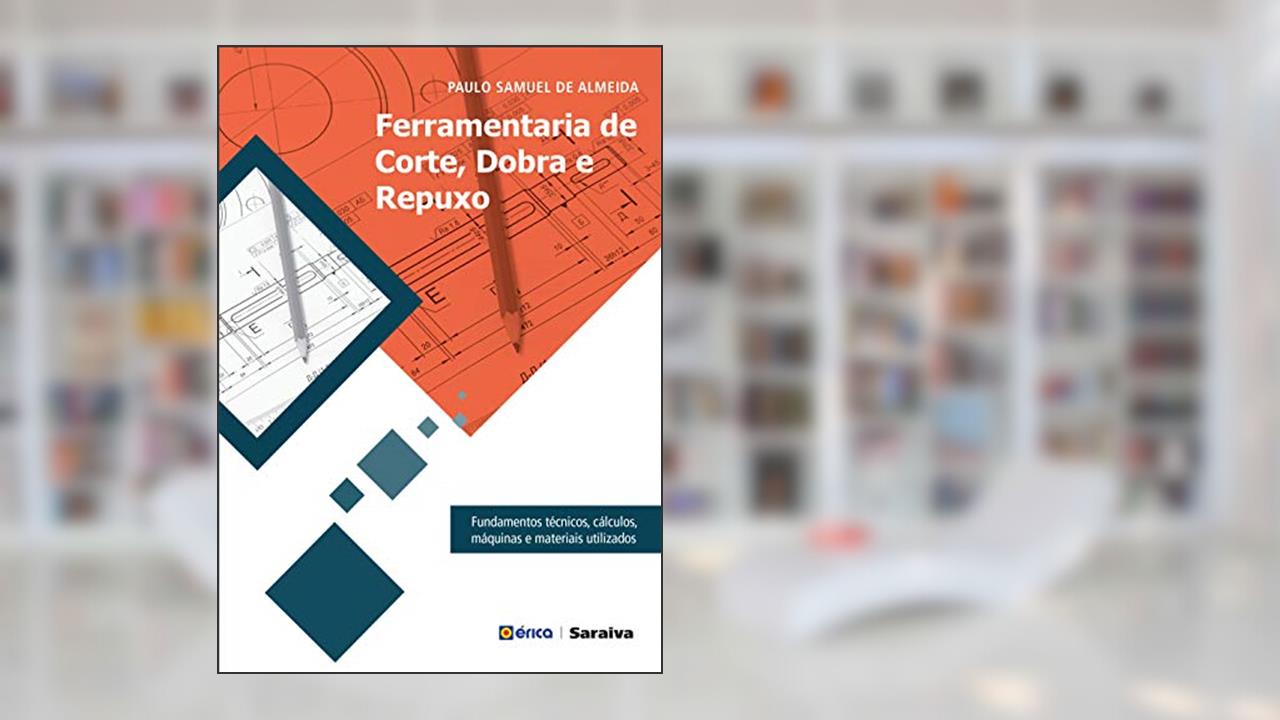 Capa de Ferramentaria de corte, dobra e repuxo: Fundamentos técnicos, cálculos, máquinas e materiais utilizados, do autor Paulo Samuel de Almeida