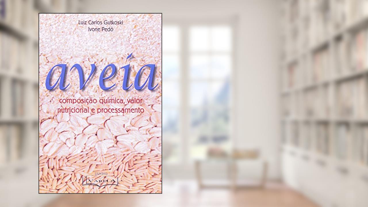 Capa de Aveia. Composição Química, Valor Nutricional E Processamento, do autor Luiz Carlos Gutkoski