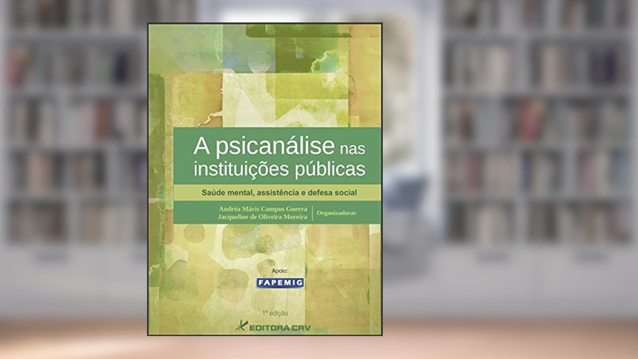 Capa de A psicanálise nas instituições públicas: saúde mental, assistência e defesa social, do autor Andréa Máris Campos Guerra; Jacqueline de Oliveira Moreira