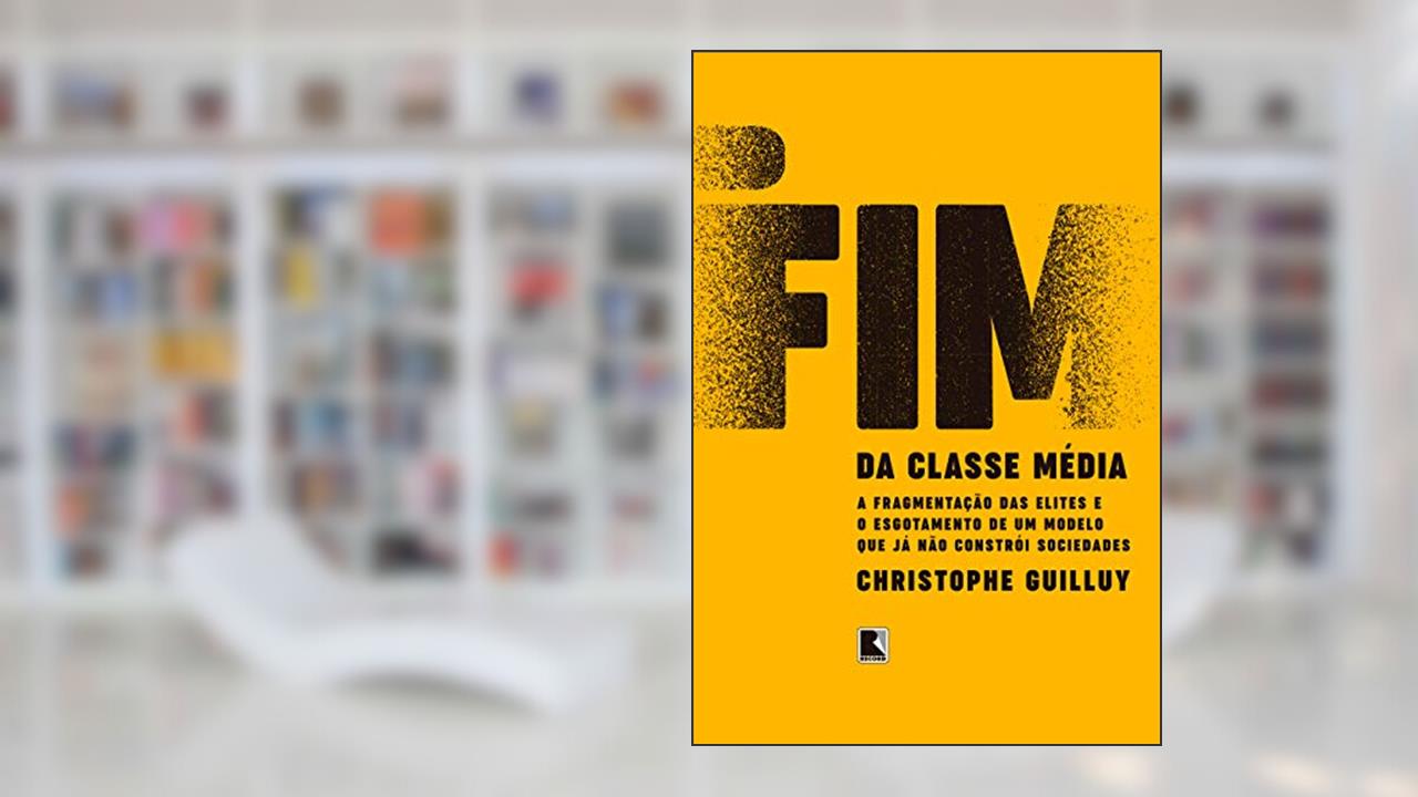 Capa de O fim da classe média: A fragmentação das elites e o esgotamento de um modelo que já não constrói sociedades, do autor Christophe Guilluy