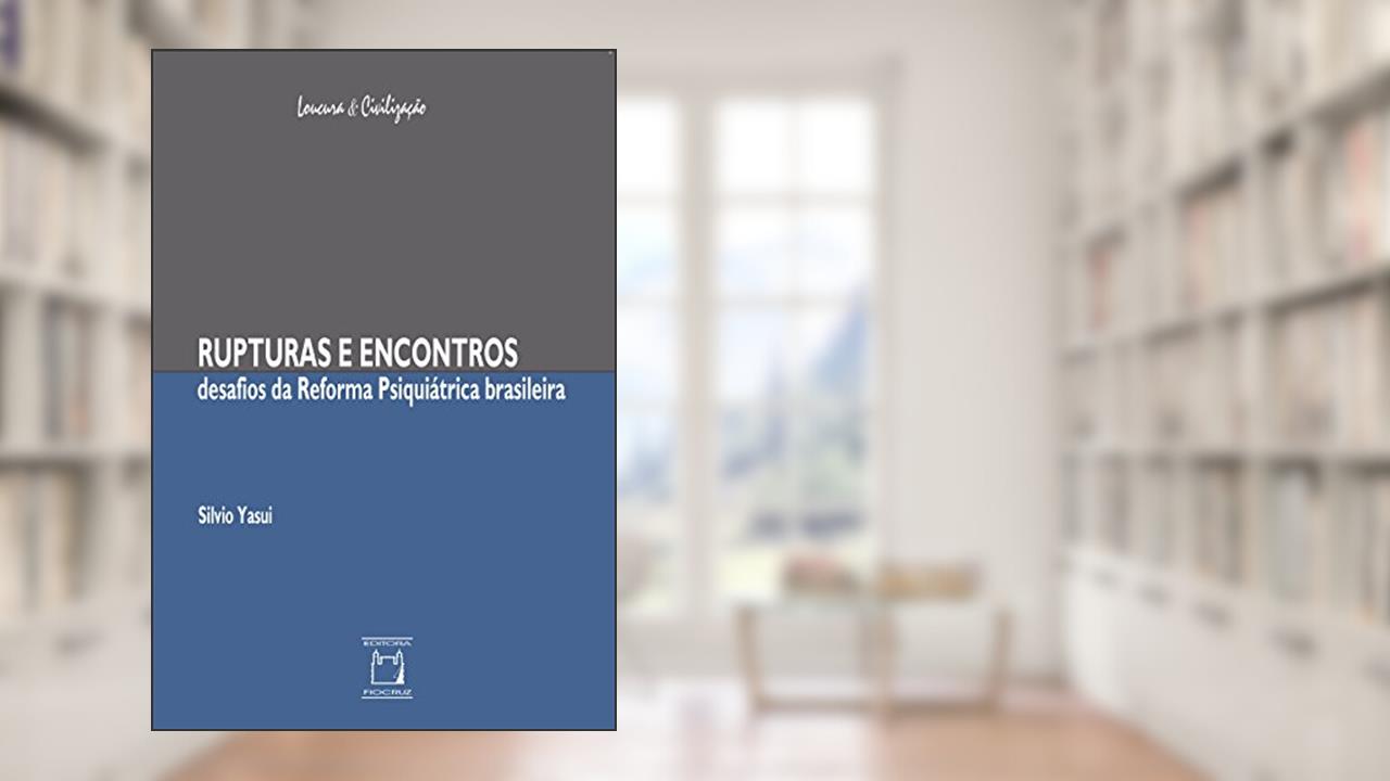 Capa de Rupturas e encontros: desafios da reforma psiquiátrica brasileira, do autor Silvio Yasui