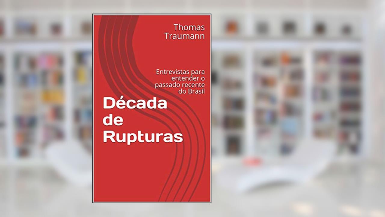 Capa de Década de Rupturas: Entrevistas para entender o passado recente do Brasil, do autor Thomas Traumann