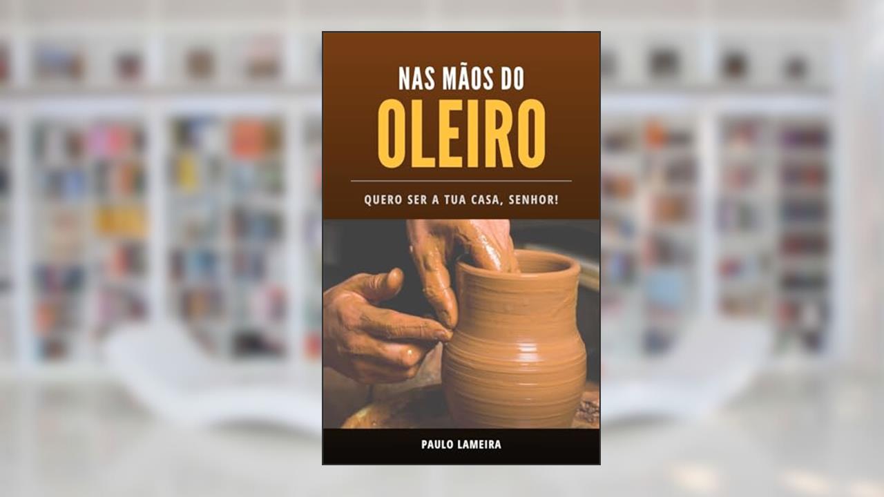 Capa de Nas Mãos do Oleiro: Quero Ser a Tua Casa, Senhor!, do autor Paulo Lameira
