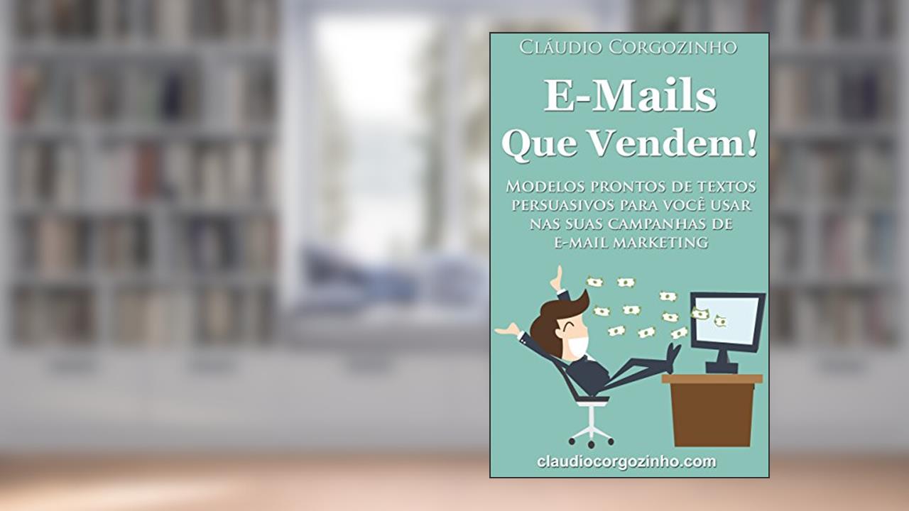 Capa de E-mails Que Vendem!: Modelos Prontos de Textos Persuasivos Para Você Usar Nas Suas Campanhas de E-mail Marketing., do autor Cláudio Corgozinho