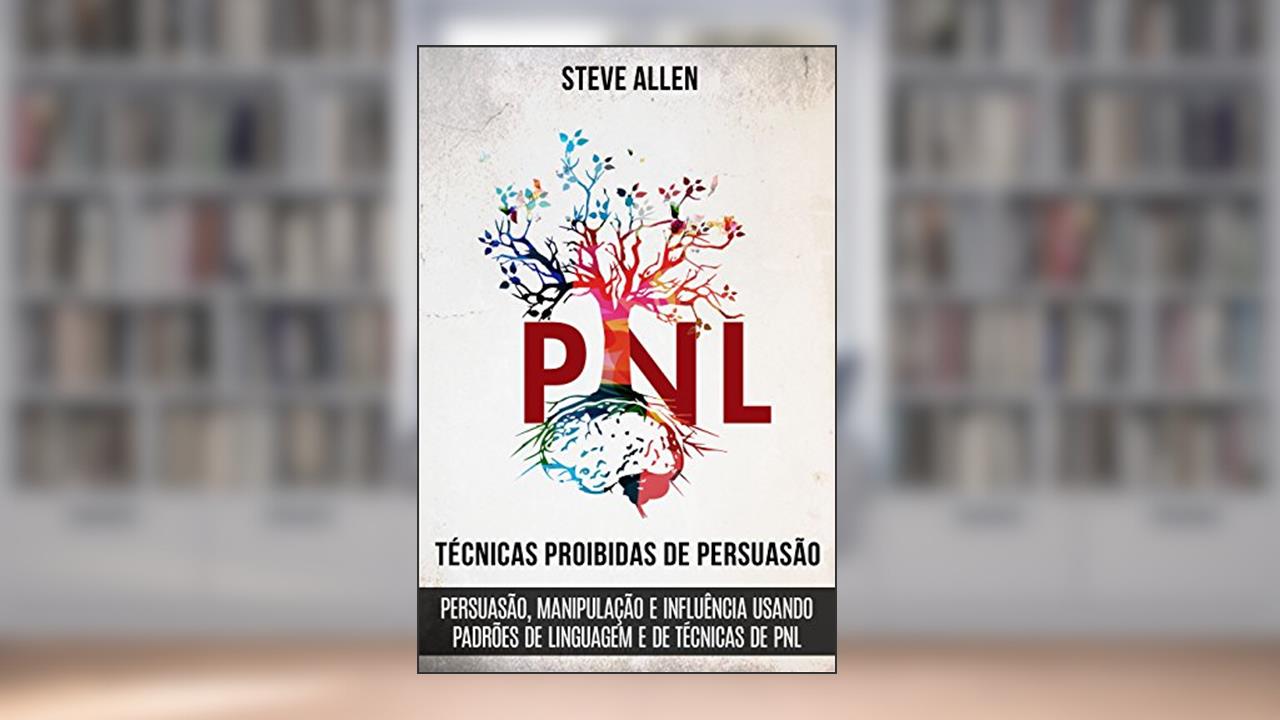 Capa de Técnicas proibidas de Persuasão, manipulação e influência usando padrões de linguagem e de técnicas de PNL (2a Edição): Como persuadir, influenciar e manipular ... (Comunicação e Persuasão indispensáveis), do autor Steve Allen