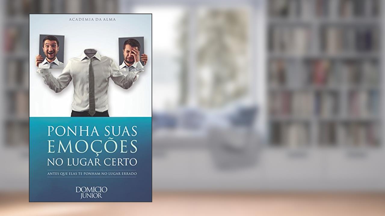 Capa de Ponha suas emoções no lugar certo: Antes que elas te ponham no lugar errado (Academia da Alma Livro 5), do autor Domicio Junior