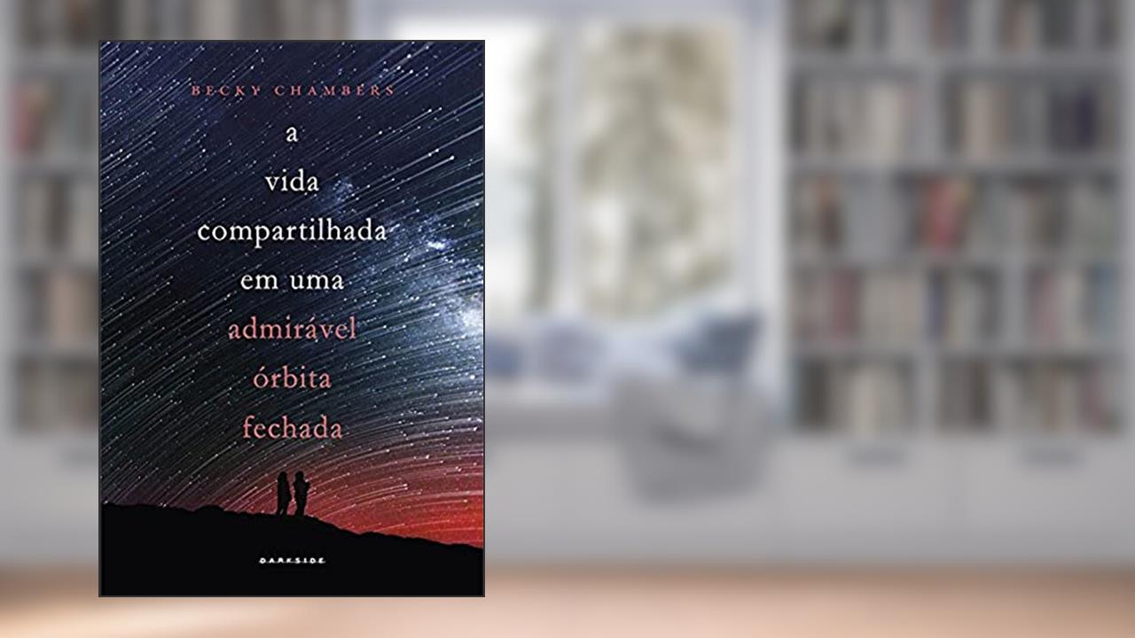 Capa de A Vida Compartilhada em Uma Admirável Órbita Fechada: Prepare-se para uma nova aventura no universo criado por Becky Chambers, do autor Becky Chambers