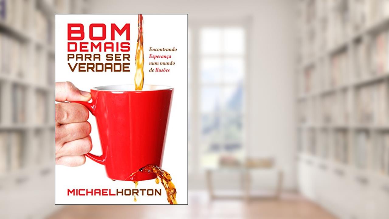 Capa de Bom demais para ser verdade: Encontrando Esperança num Mundo de Ilusões, do autor Michael Scott Horton