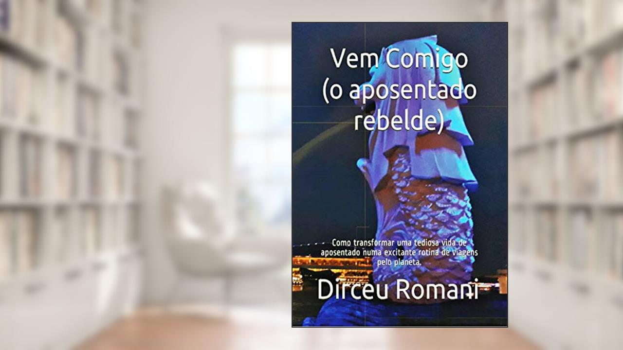 Capa de Vem Comigo (o aposentado rebelde): Como transformar uma tediosa vida de aposentado numa excitante rotina de viagens pelo planeta., do autor Dirceu Romani
