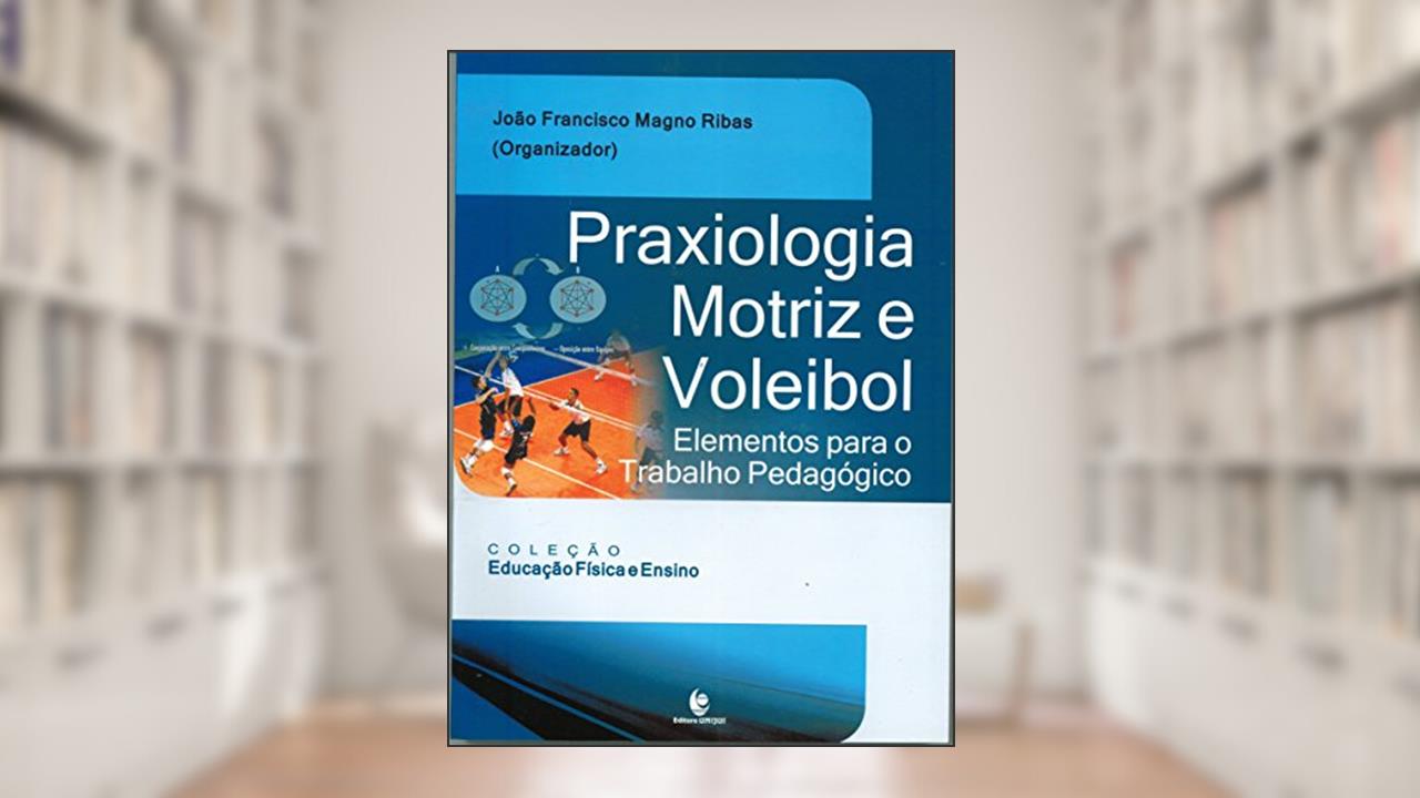 Capa de Praxiologia Motriz e Voleibol. Elementos Para o Trabalho Pedagógico, do autor João Ribas
