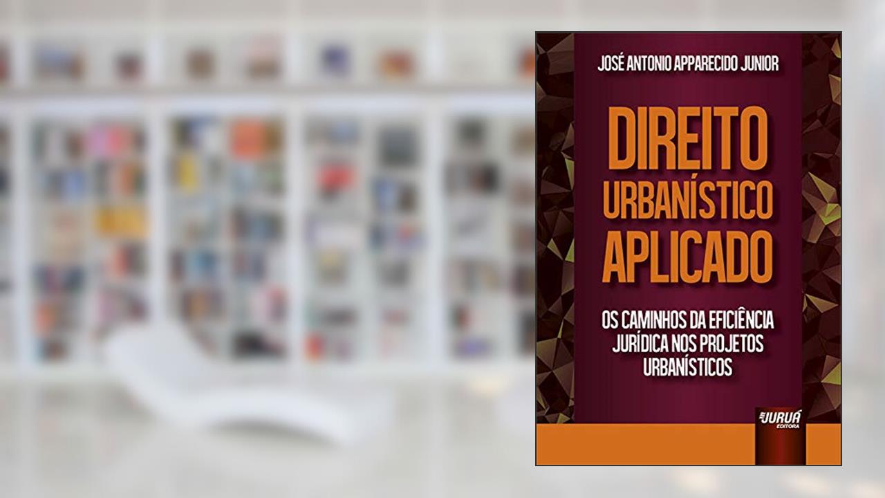 Capa de Direito Urbanístico Aplicado - Os Caminhos da Eficiência Jurídica nos Projetos Urbanísticos, do autor José Antonio Apparecido Junior