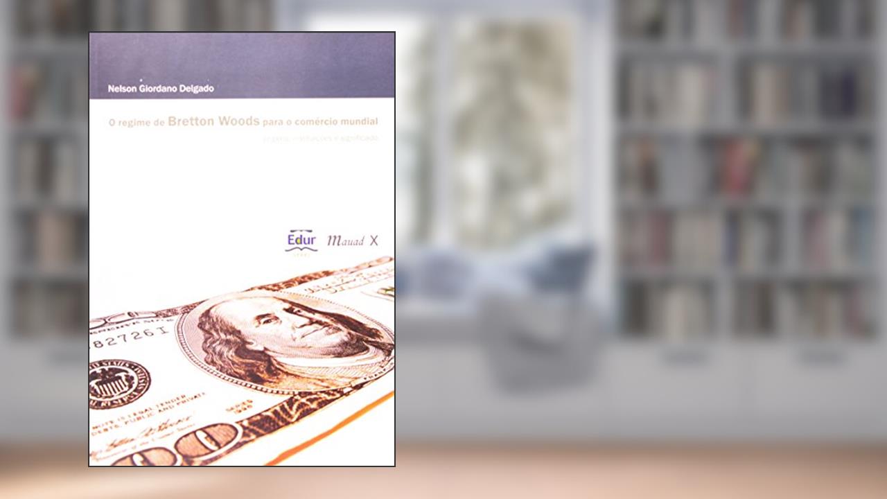 Capa de O Regime de Bretton Woods Para o Comércio Mundial, do autor Nelson Giordano Delgado