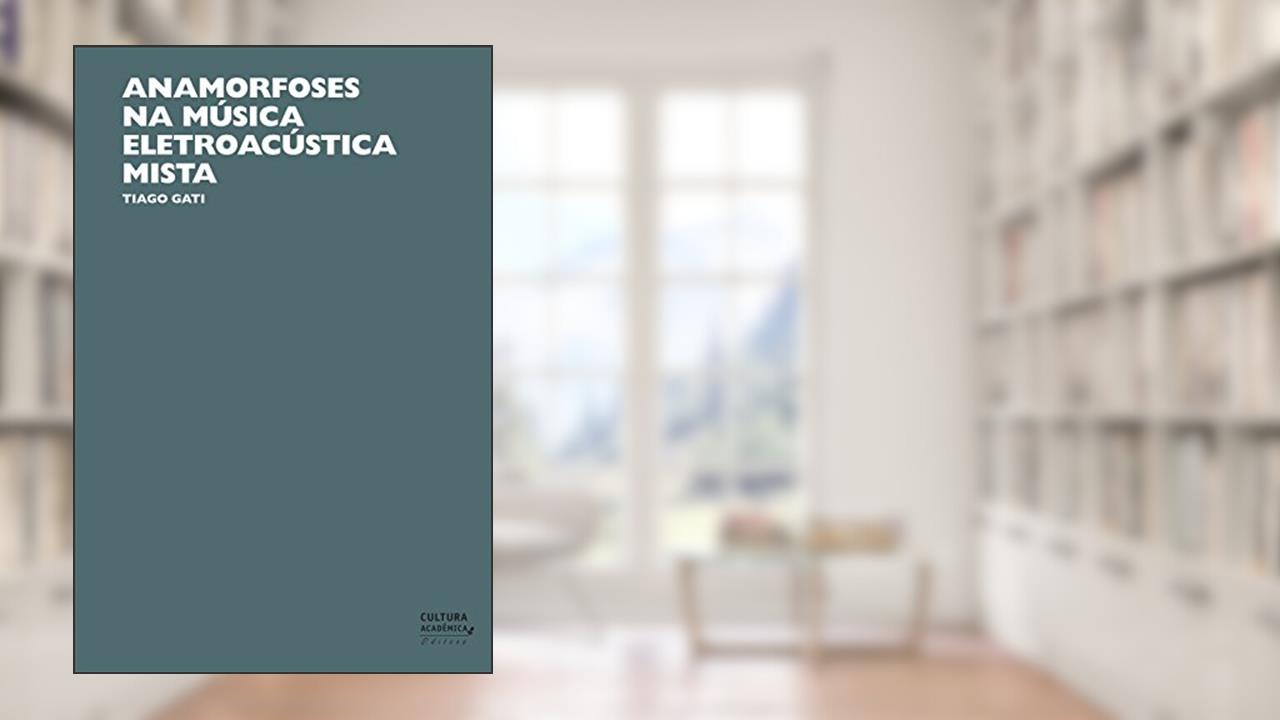 Capa de Anamorfoses na música eletroacústica mista, do autor Tiago Gati