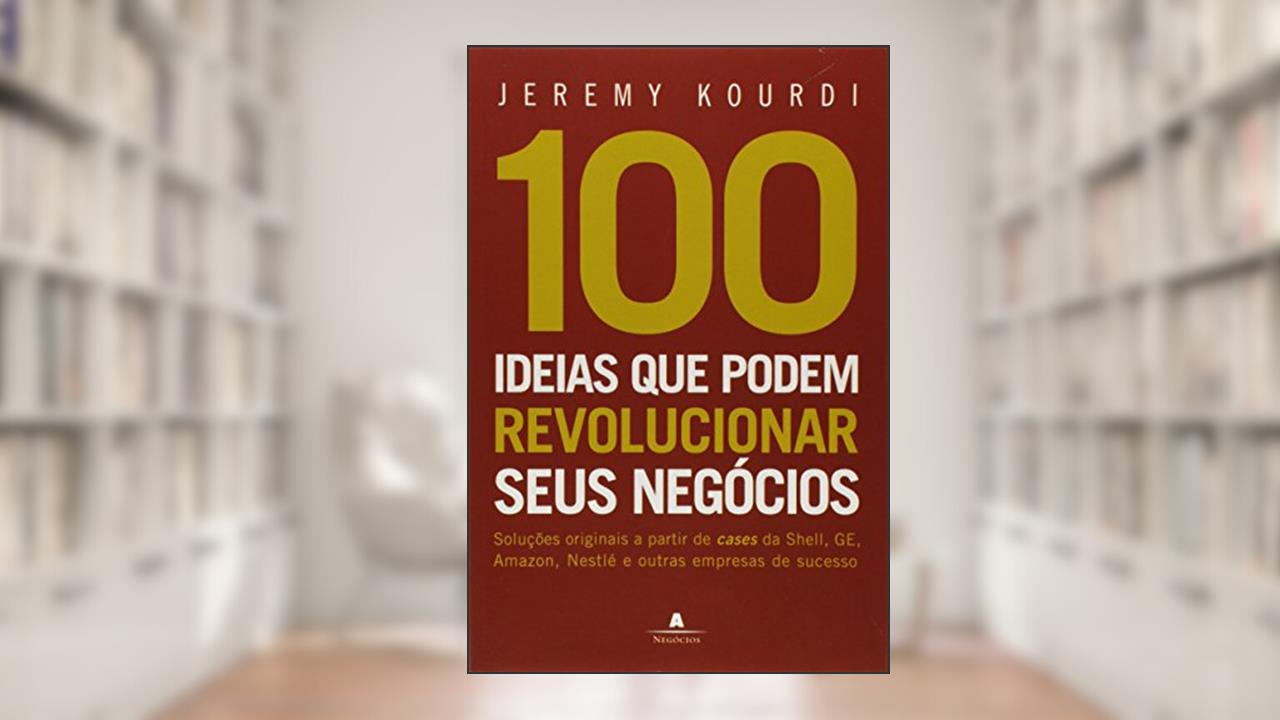 100 Idéias Que Podem Revolucionar Seus Negócios, do autor Jeremy Kourdi