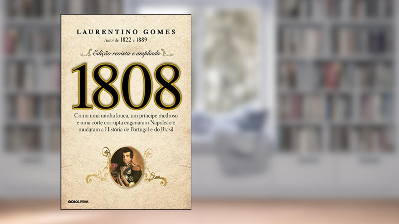 Capa de 1808: Como uma rainha louca, um príncipe medroso e uma corte corrupta enganaram Napoleão e mudaram a História de Portugal e do Brasil, do autor Laurentino Gomes