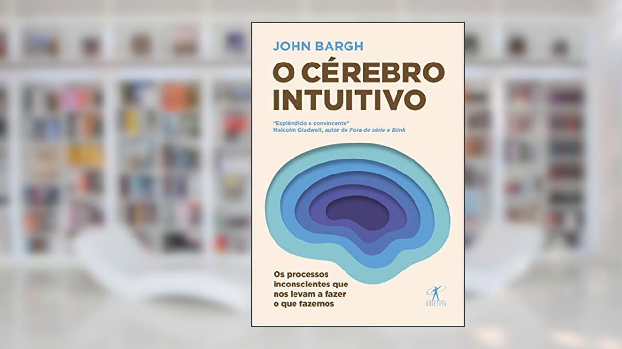 Capa de O cérebro intuitivo: Os processos inconscientes que nos levam a fazer o que fazemos, do autor John Bargh