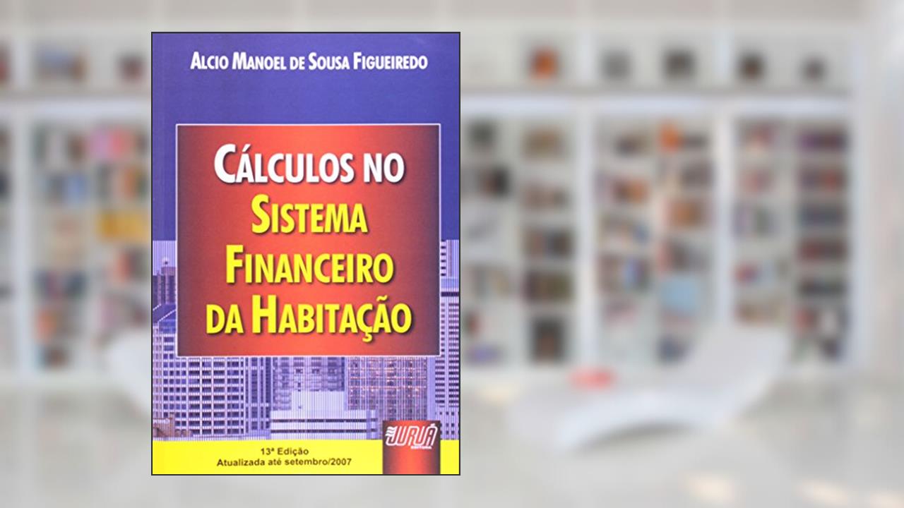 Capa de Cálculos no Sistema Financeiro da Habitação - Atualizada Até Setembro /2007, do autor Alcio Manoel de Sousa Figueiredo