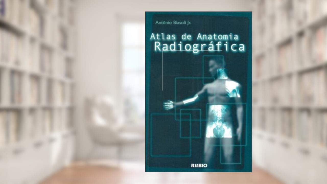 Capa de Atlas de Anatomia Radiográfica, do autor Antonio Biasoli Jr.