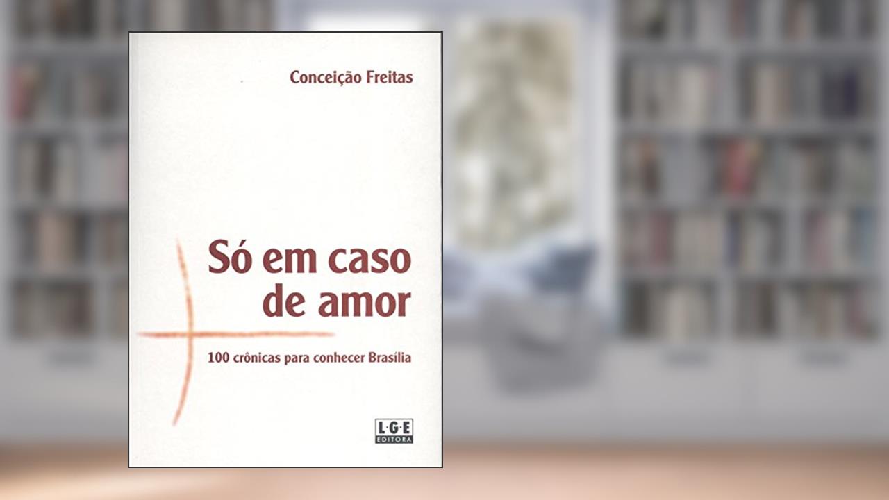 Capa de Só em Caso de Amor. 100 Crônicas Para Conhecer Brasília, do autor Conceição Freitas