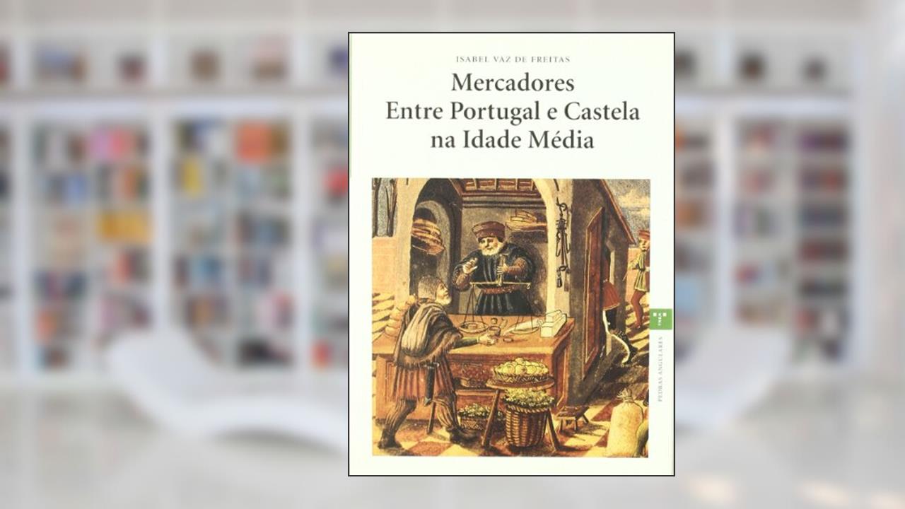 Capa de Mercadores Entre Portugal e Castela na Idade Média: 1, do autor Isabel Vaz de Freitas