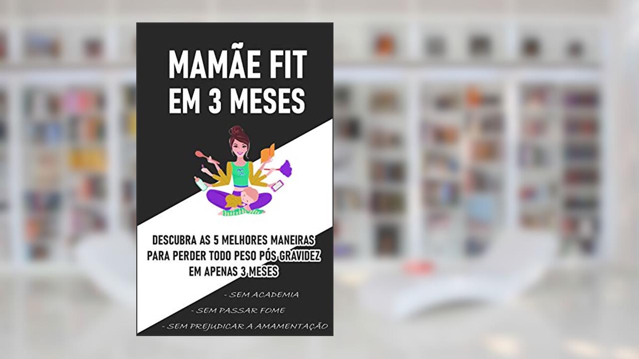 Capa de Livro - Mamãe FIT em 3 Meses: Descubra as 5 Melhores maneiras de perder TODO peso pós gravidez em 3 meses sem prejudicar a amamentação, sem academia e sem passar fome!, do autor Vinicios Ferreira