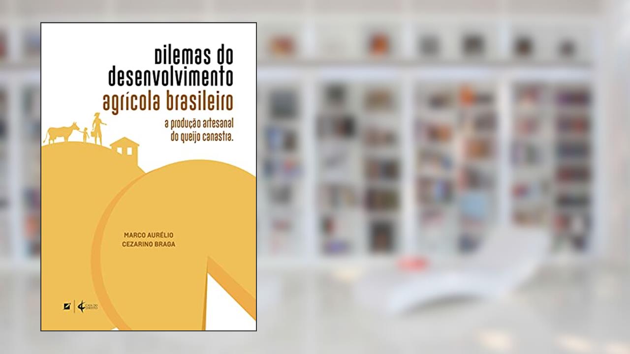 Capa de Dilemas do desenvolvimento agrícola brasileiro: a produção artesanal do queijo canastra, do autor Marco Aurélio Cezarino Braga