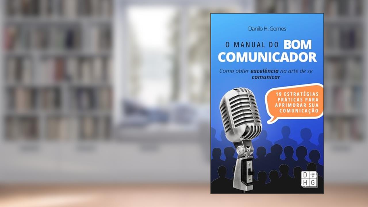 Capa de O Manual do Bom Comunicador: Como obter excelência na arte de se comunicar, do autor Danilo H. Gomes