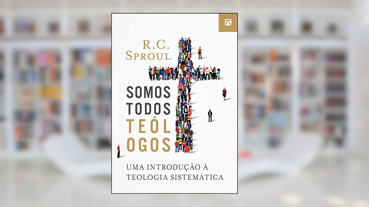 Capa de Somos todos Teólogos: Uma introdução à Teologia Sistemática, do autor R. C. Sproul