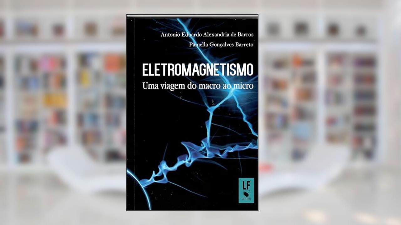 Capa de Eletromagnetismo: uma viagem do macro ao micro, do autor Antonio Eduardo A. de Barros; Pâmella Gonçalves Barreto