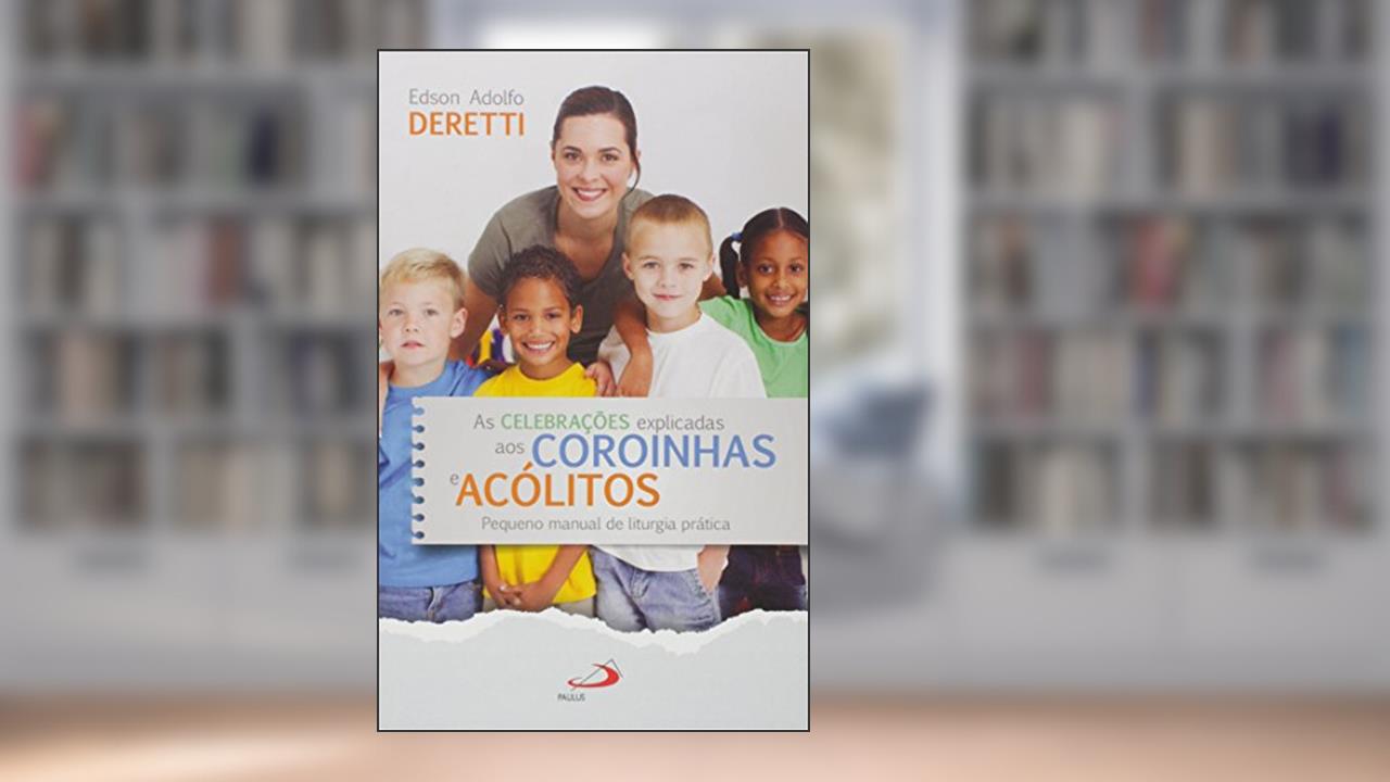 Capa de As Celebrações Explicadas aos Coroinhas e Acólitos, do autor Edson Adolfo Deretti